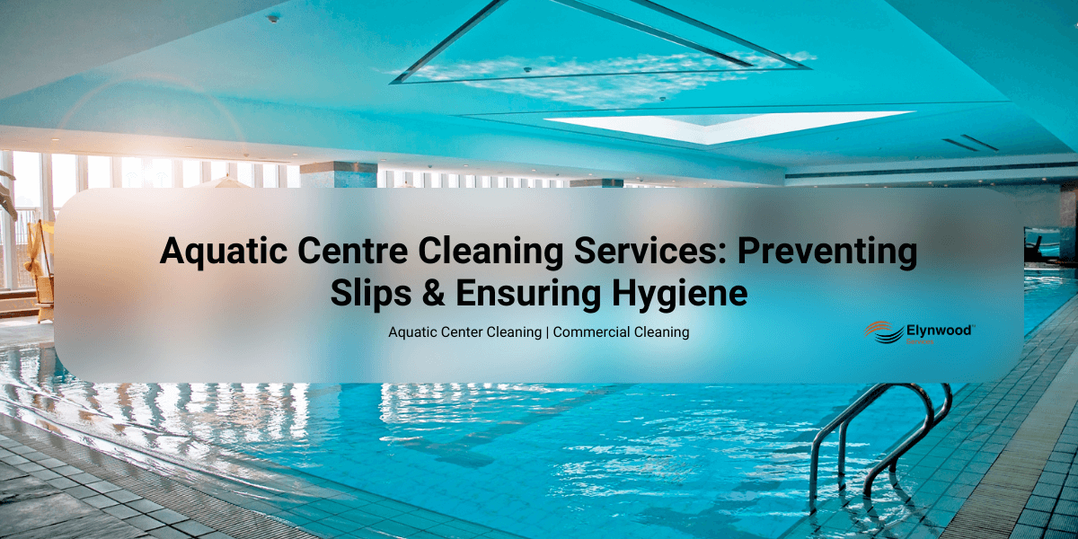 Aquatic Centre Cleaning Services: Preventing Slips & Ensuring Hygiene