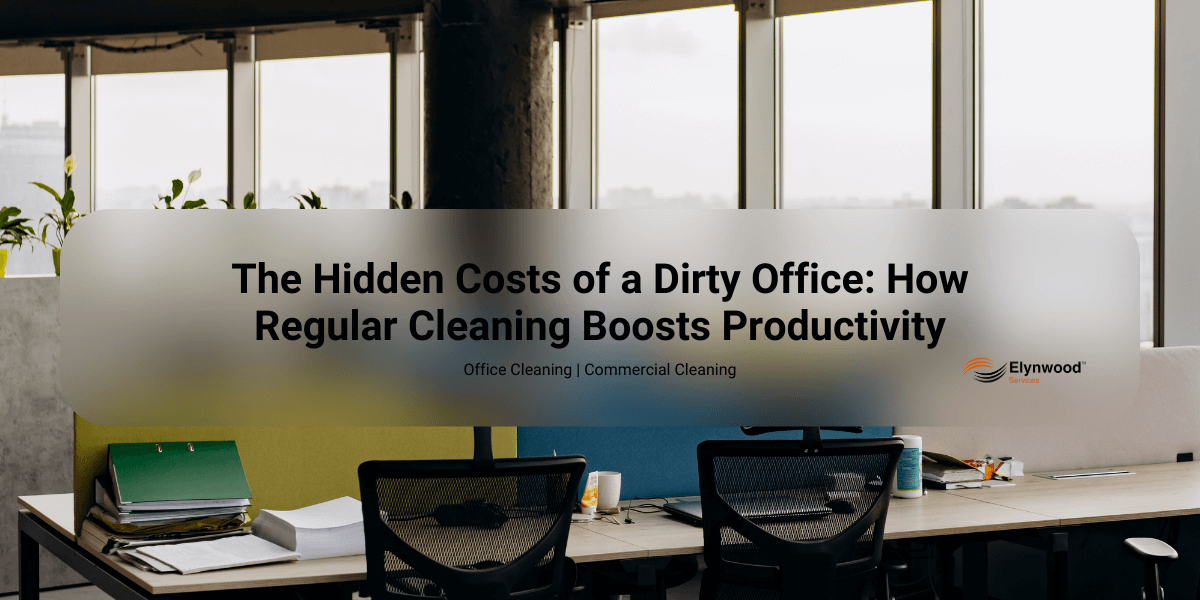 The Hidden Costs of a Dirty Office_ How Regular Cleaning Boosts Productivity
