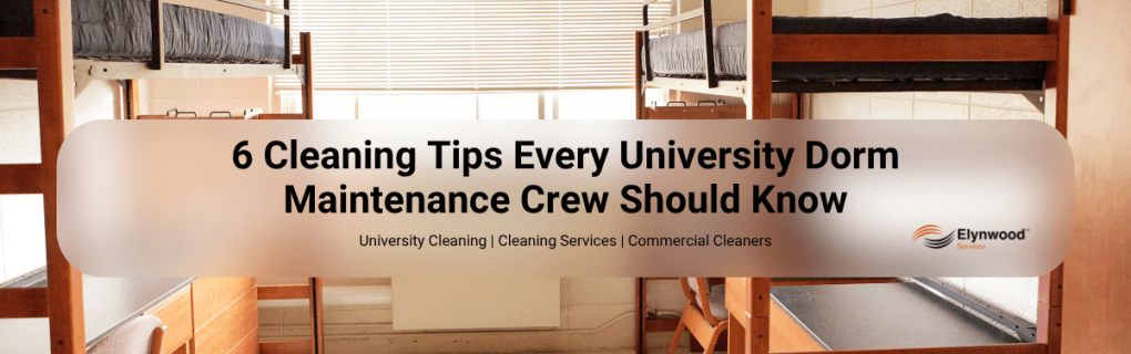 6 Cleaning Tips Every University Dorm Maintenance Crew Should Know