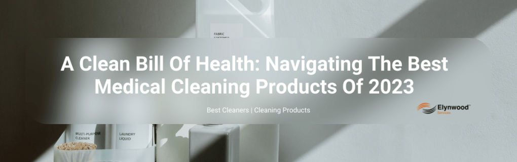 A Clean Bill Of Health_ Navigating The Best Medical Cleaning Products Of 2023