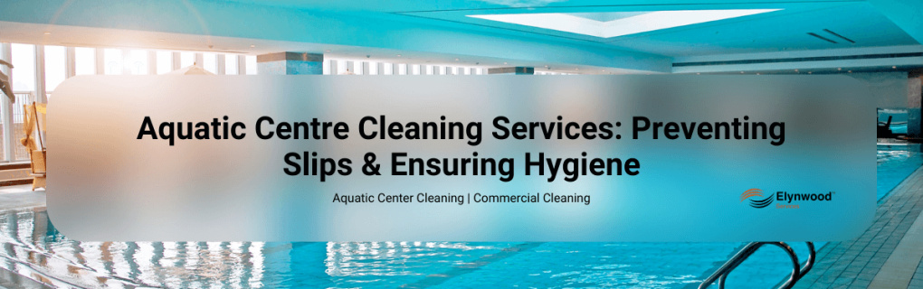 Aquatic Centre Cleaning Services: Preventing Slips & Ensuring Hygiene