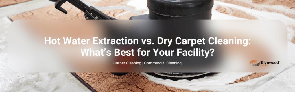 Hot Water Extraction vs. Dry Carpet Cleaning_ What’s Best for Your Facility Elynwood