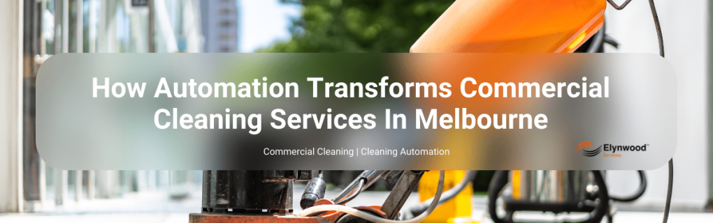 How Automation Transforms Commercial Cleaning Services In Melbourne