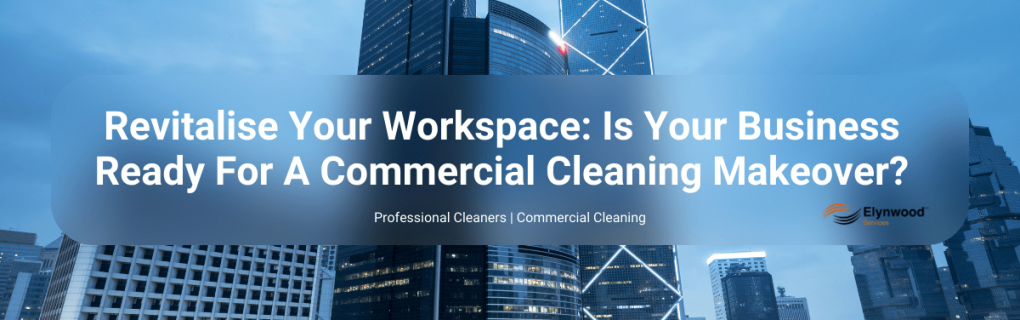 Revitalise Your Workspace_ Is Your Business Ready For A Commercial Cleaning Makeover