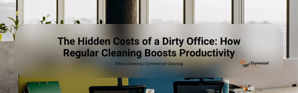The Hidden Costs of a Dirty Office_ How Regular Cleaning Boosts Productivity